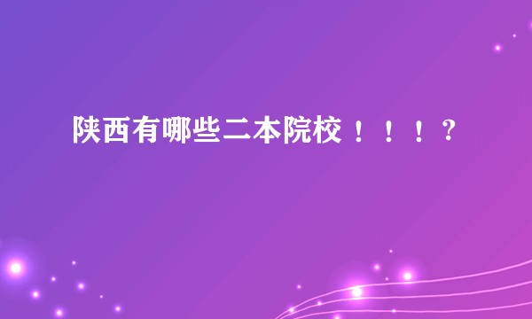 陕西有哪些二本院校 ！！！?