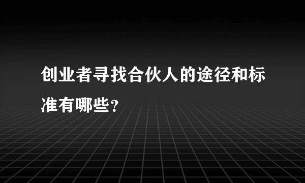 创业者寻找合伙人的途径和标准有哪些？