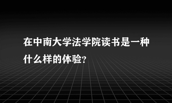 在中南大学法学院读书是一种什么样的体验？