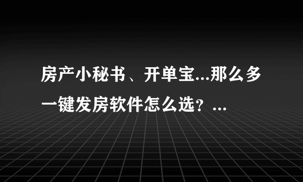 房产小秘书、开单宝...那么多一键发房软件怎么选？房产小秘书、开单宝...那么多一键发房软件怎么选？
