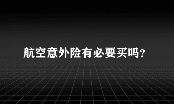 航空意外险有必要买吗？