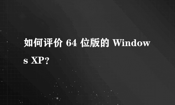 如何评价 64 位版的 Windows XP？