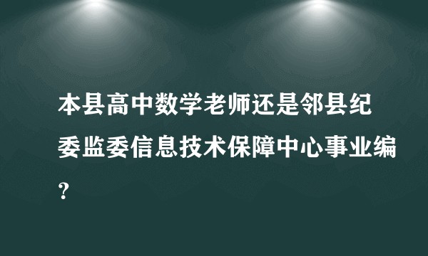 本县高中数学老师还是邻县纪委监委信息技术保障中心事业编？