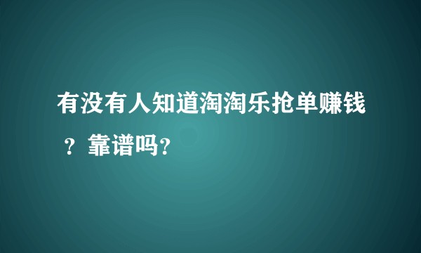 有没有人知道淘淘乐抢单赚钱 ？靠谱吗？