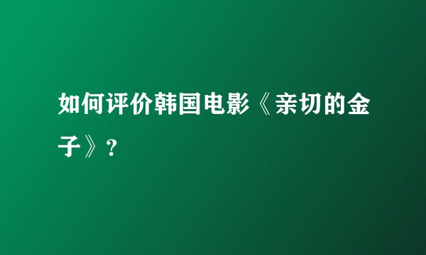 如何评价韩国电影《亲切的金子》？