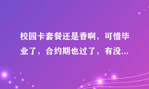 校园卡套餐还是香啊，可惜毕业了，合约期也过了，有没有比较实惠的大学校园卡套餐系列推荐一下？