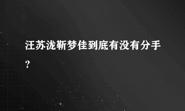 汪苏泷靳梦佳到底有没有分手？