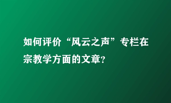 如何评价“风云之声”专栏在宗教学方面的文章?