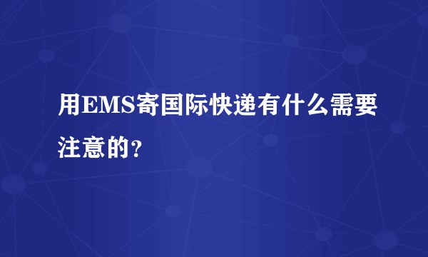 用EMS寄国际快递有什么需要注意的?