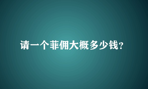 请一个菲佣大概多少钱？