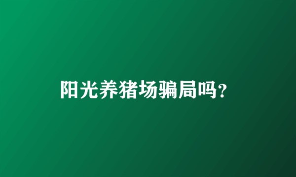 阳光养猪场骗局吗？