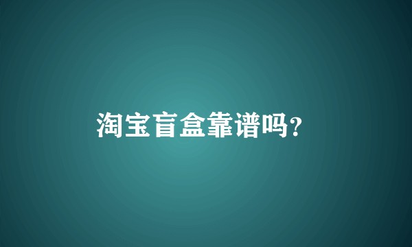 淘宝盲盒靠谱吗？