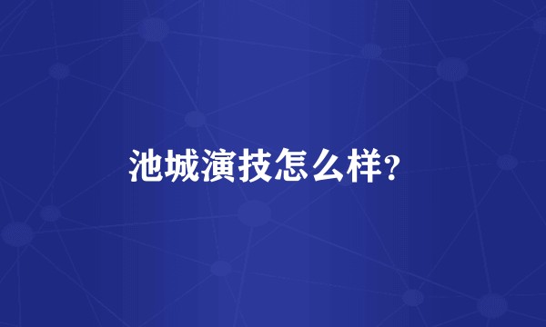 池城演技怎么样?