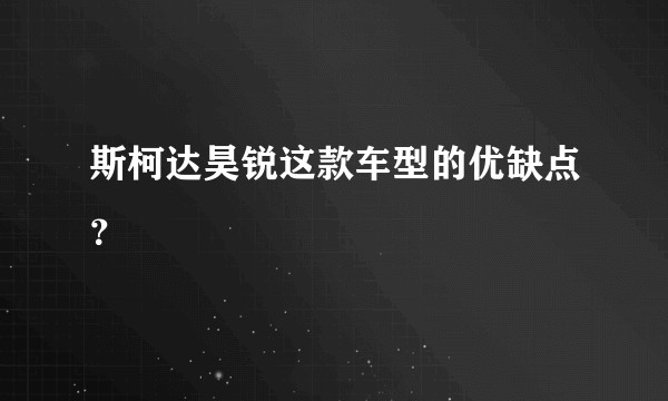 斯柯达昊锐这款车型的优缺点？