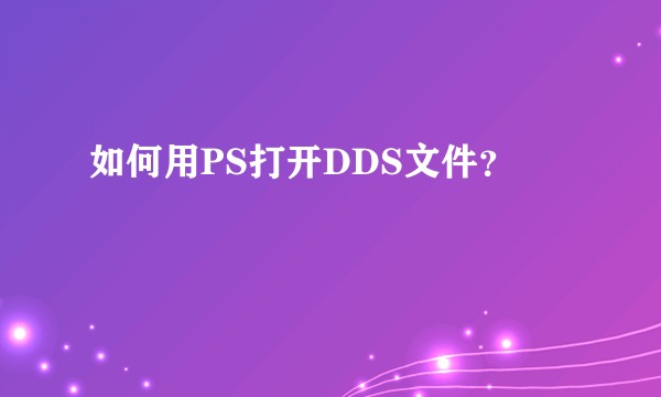 如何用PS打开DDS文件？