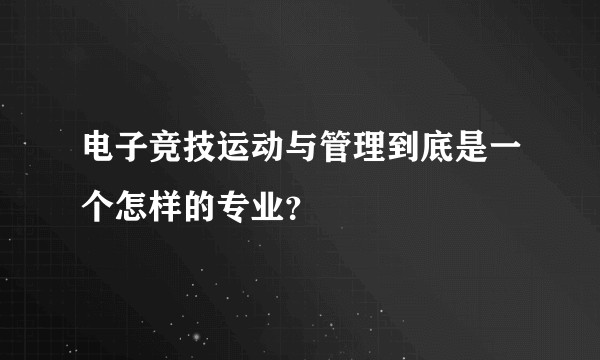 电子竞技运动与管理到底是一个怎样的专业？