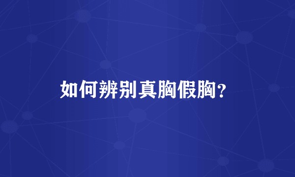 如何辨别真胸假胸？