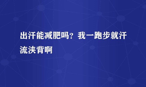 出汗能减肥吗？我一跑步就汗流浃背啊