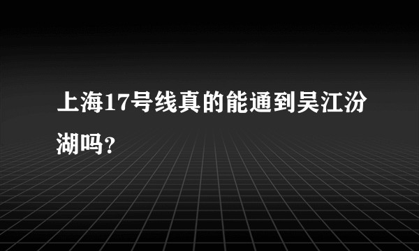 上海17号线真的能通到吴江汾湖吗？