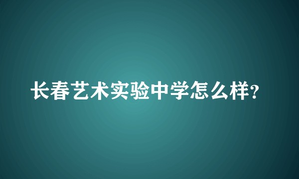 长春艺术实验中学怎么样？