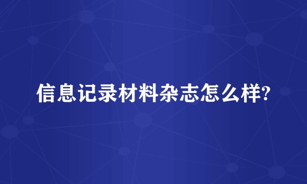 信息记录材料杂志怎么样?
