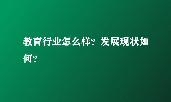 教育行业怎么样？发展现状如何？