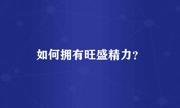如何拥有旺盛精力？
