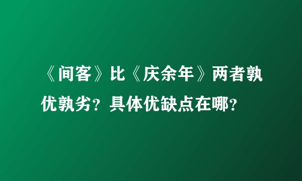 《间客》比《庆余年》两者孰优孰劣？具体优缺点在哪？