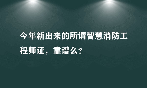 今年新出来的所谓智慧消防工程师证，靠谱么？