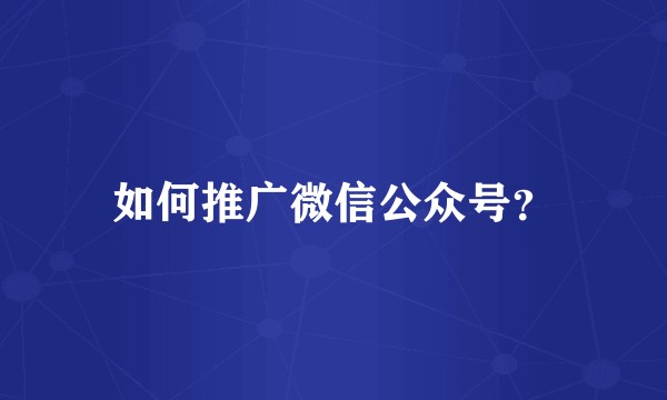 如何推广微信公众号？