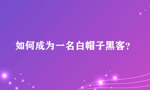 如何成为一名白帽子黑客？