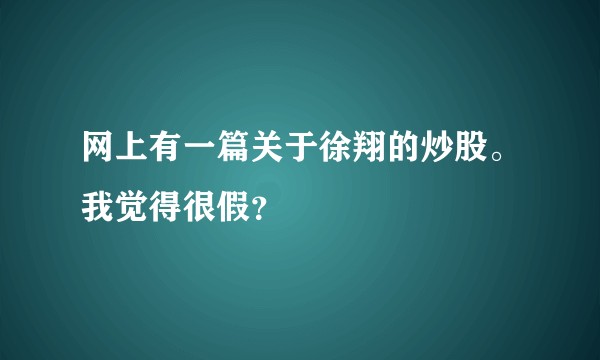 网上有一篇关于徐翔的炒股。我觉得很假？