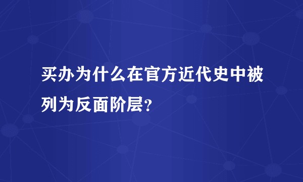 买办为什么在官方近代史中被列为反面阶层？