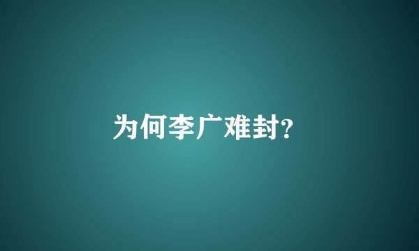 为何李广难封？