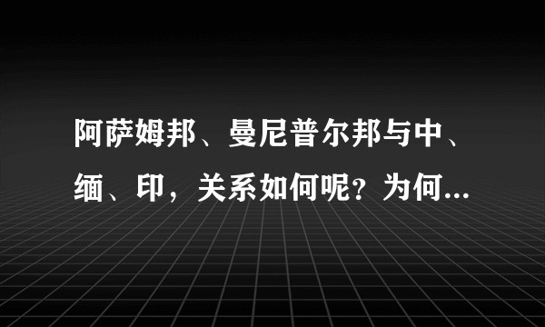 阿萨姆邦、曼尼普尔邦与中、缅、印，关系如何呢？为何弃藏南，保阿克赛钦？怎样战略地位?墨脱、达旺等呢？