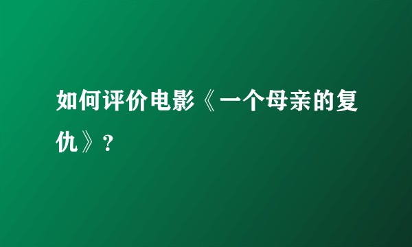 如何评价电影《一个母亲的复仇》？