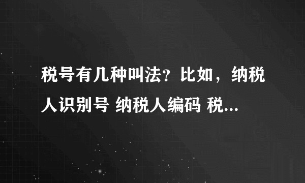 税号有几种叫法？比如，纳税人识别号 纳税人编码 税号 统一社会信用代码 粤地税字 ？这些都是什么鬼？