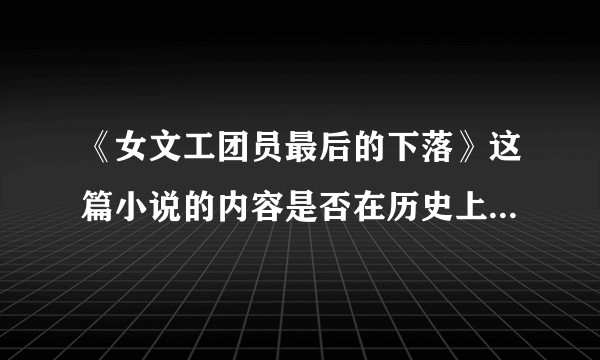 《女文工团员最后的下落》这篇小说的内容是否在历史上真实发生过？