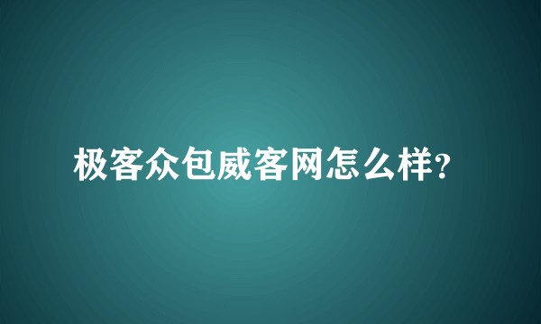 极客众包威客网怎么样？