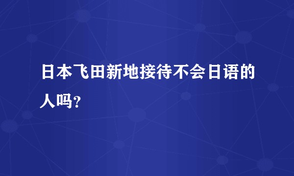 日本飞田新地接待不会日语的人吗？