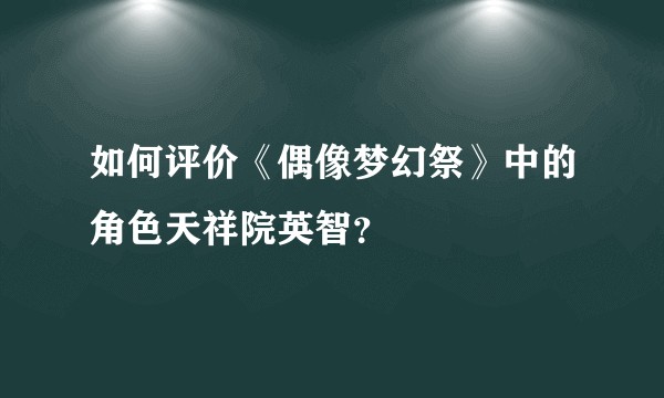 如何评价《偶像梦幻祭》中的角色天祥院英智？