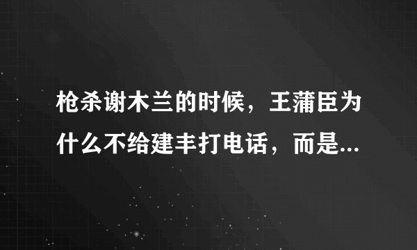 枪杀谢木兰的时候，王蒲臣为什么不给建丰打电话，而是给毛人凤，他不是铁血救国会的吗？