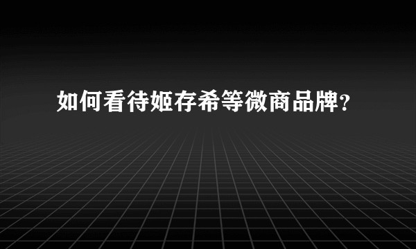 如何看待姬存希等微商品牌？