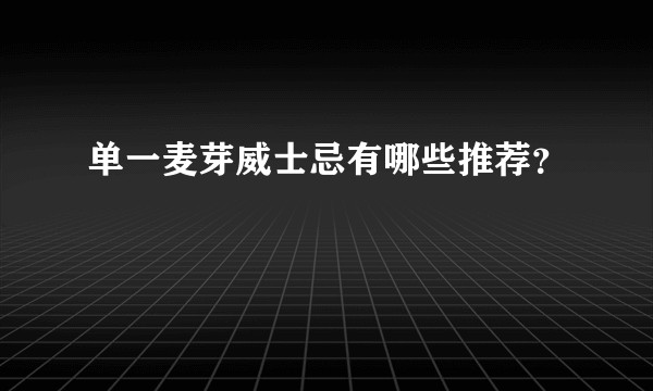 单一麦芽威士忌有哪些推荐？