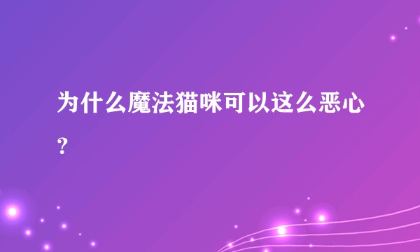 为什么魔法猫咪可以这么恶心?