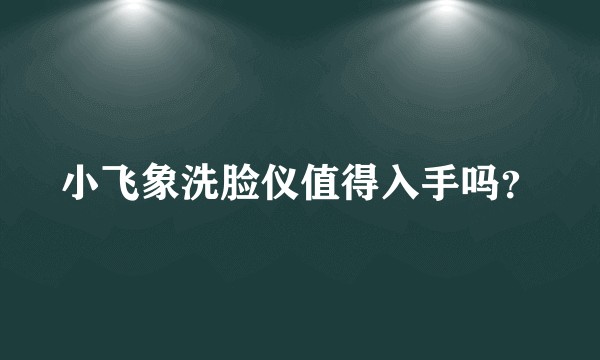 小飞象洗脸仪值得入手吗？
