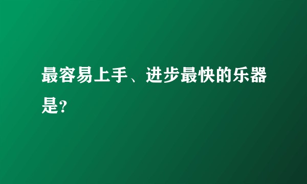 最容易上手、进步最快的乐器是？