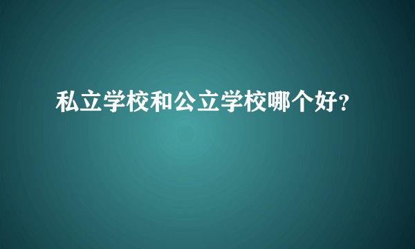 私立学校和公立学校哪个好？