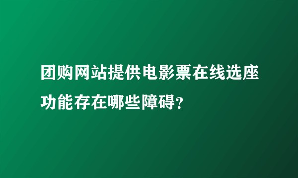 团购网站提供电影票在线选座功能存在哪些障碍？