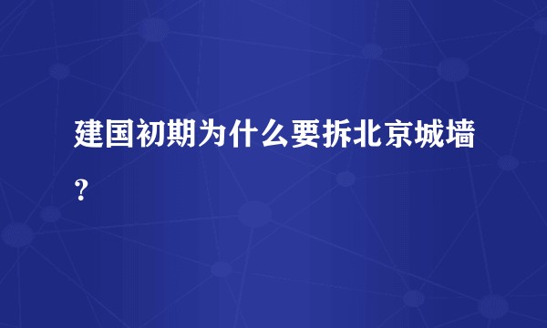 建国初期为什么要拆北京城墙？